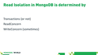 Read Isolation in MongoDB is determined by
Transactions (or not)
ReadConcern
WriteConcern (sometimes)
 
