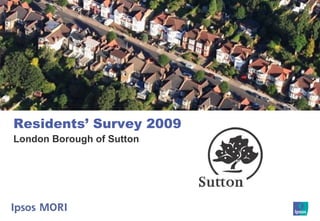 Title to go here Residents’ Survey 2009 London Borough of Sutton 
