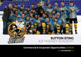 www.SUTTONSTING.com
SUTTON STING
ICE HOCKEY ACADEMY
Commercial & Corporate Opportunities 2018/19
 