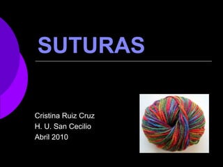 SUTURAS

Cristina Ruiz Cruz
H. U. San Cecilio
Abril 2010
 
