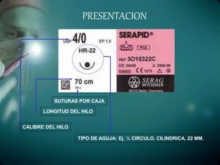 PRESENTACION
CALIBRE DEL HILO
SUTURAS POR CAJA
TIPO DE AGUJA: Ej. ½ CIRCULO, CILINDRICA, 22 MM.
LONGITUD DEL HILO
 