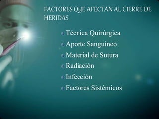 FACTORES QUE AFECTAN AL CIERRE DE
HERIDAS
Técnica Quirúrgica
Aporte Sanguíneo
Material de Sutura
Radiación
Infección
Factores Sistémicos
 