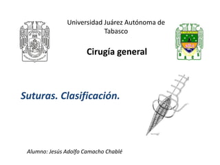 Universidad Juárez Autónoma de
Tabasco
Cirugía general
Alumno: Jesús Adolfo Camacho Chablé
Suturas. Clasificación.
 