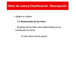  Según su calibre.
3.1 Numeración de los hilos:
El grosor de los hilos viene determinado por su
numeración en ceros.
“A más ceros menos grosor”.
Hilos de sutura.Clasificación. Descripción
Hilos de sutura.Clasificación. Descripción
 
