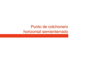 Punto de colchonero
horizontal semienterrado
 