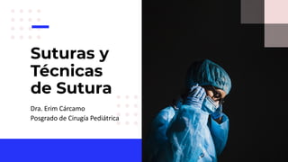 Suturas y
Técnicas
de Sutura
Dra. Erim Cárcamo
Posgrado de Cirugía Pediátrica
 