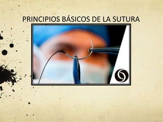 PRINCIPIOS BÁSICOS DE LA SUTURA
 