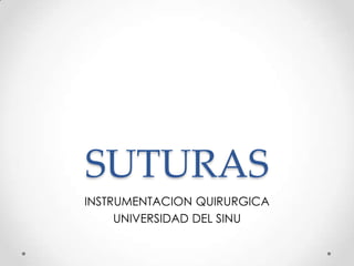 SUTURAS
INSTRUMENTACION QUIRURGICA
UNIVERSIDAD DEL SINU

 