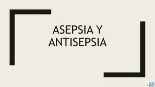 ASEPSIA Y
ANTISEPSIA
 