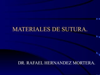 MATERIALES DE SUTURA. DR. RAFAEL HERNANDEZ MORTERA. 