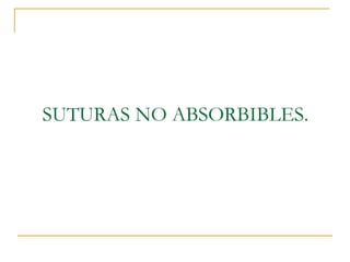 SUTURAS NO ABSORBIBLES. 