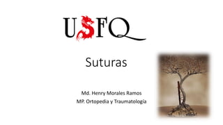 Suturas
Md. Henry Morales Ramos
MP. Ortopedia y Traumatología
 