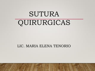 SUTURA
QUIRURGICAS
LIC. MARIA ELENA TENORIO
 