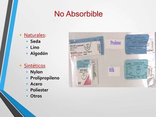 No Absorbible
 Naturales:
 Seda
 Lino
 Algodón
 Sintéticos
 Nylon
 Prolipropileno
 Acero
 Poliester
 Otros
 