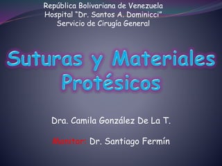 República Bolivariana de Venezuela
Hospital “Dr. Santos A. Dominicci”
Servicio de Cirugía General
Dra. Camila González De La T.
Monitor: Dr. Santiago Fermín
 
