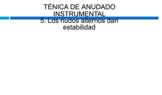 TÉNICA DE ANUDADO
INSTRUMENTAL
5. Los nudos alternos dan
estabilidad
 