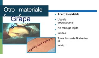 Otro
s
materiale
s Acero inoxidable
Uso de
engrapadora
No malluga tejido
Inertes
Toma forma de B al entrar
al
tejido.

Grapa
s




 
