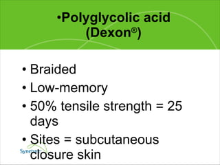 Polyglycolic acid (Dexon ® ) Braided Low-memory 50% tensile strength = 25 days Sites = subcutaneous closure skin 