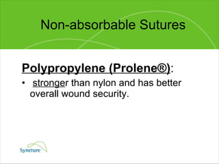 Non-absorbable Sutures Polypropylene (Prolene®) :   stronge r than nylon and has better overall wound security.  