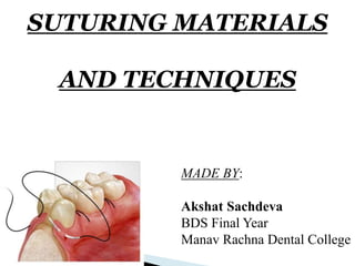 SUTURING MATERIALS
AND TECHNIQUES
MADE BY:
Akshat Sachdeva
BDS Final Year
Manav Rachna Dental College
 