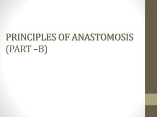 PRINCIPLES OF ANASTOMOSIS
(PART –B)
 