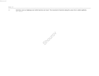 Slide 10 
U2 interstices serve as highways over which bacteria can travel; This movement of bacteria along the suture line is called capillarity. 
User, 4/8/2014 
Shourov 
Shourov 
 