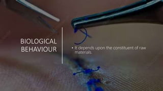BIOLOGICAL
BEHAVIOUR • It depends upon the constituent of raw
materials.
 