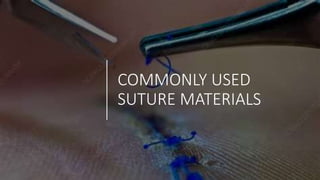 COMMONLY USED
SUTURE MATERIALS
 