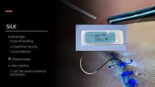  Advantage:
1.Ease of handling.
2.Good knot security.
3.Cost effective.
 Disadvantage:
 1.Very reactive.
2.can’t be used in presence
of infection.
SILK
 
