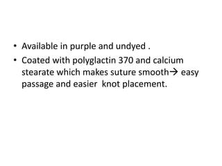• Available in purple and undyed .
• Coated with polyglactin 370 and calcium
stearate which makes suture smooth easy
passage and easier knot placement.
 