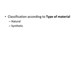 • Classification according to Type of material
– Natural
– Synthetic
 