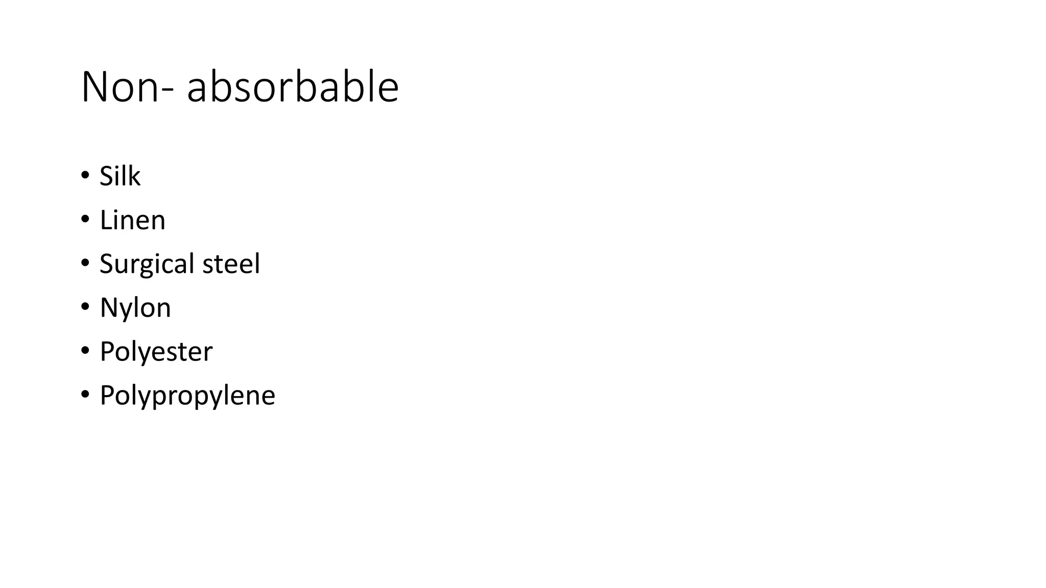 Non- absorbable
• Silk
• Linen
• Surgical steel
• Nylon
• Polyester
• Polypropylene
 