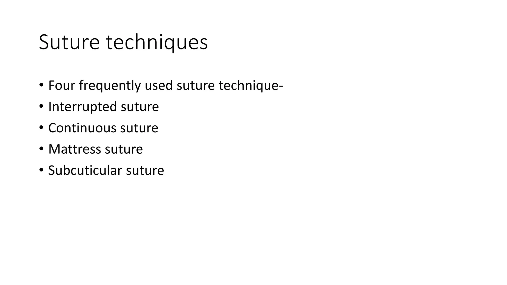 Suture techniques
• Four frequently used suture technique-
• Interrupted suture
• Continuous suture
• Mattress suture
• Subcuticular suture
 