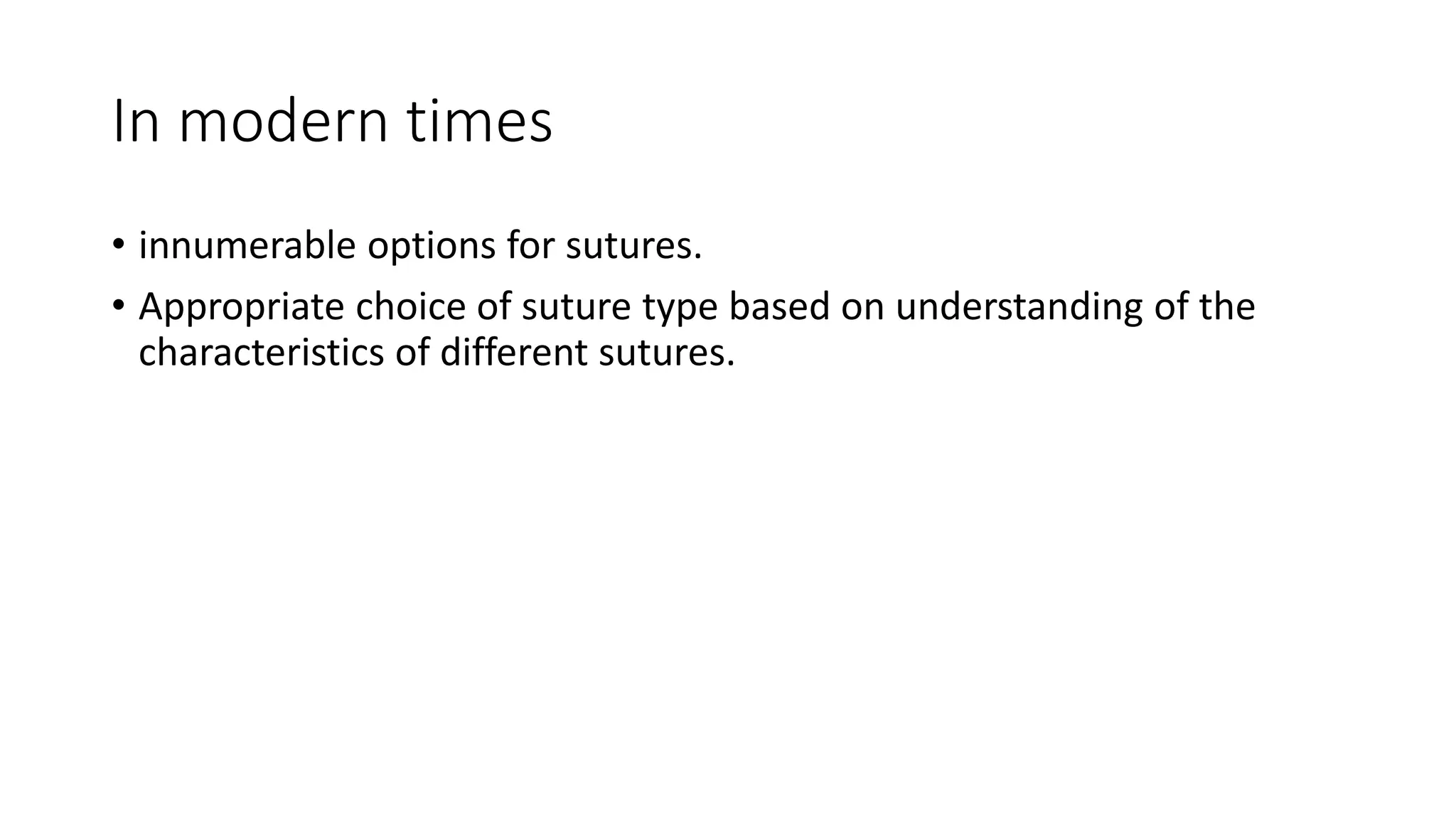 In modern times
• innumerable options for sutures.
• Appropriate choice of suture type based on understanding of the
characteristics of different sutures.
 