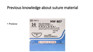 Previous knowledge about suture material
• Prolene
 