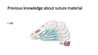Previous knowledge about suture material
• Silk
 