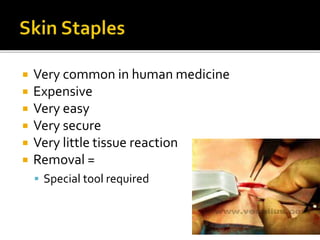  Very common in human medicine
 Expensive
 Very easy
 Very secure
 Very little tissue reaction
 Removal =
 Special tool required
 