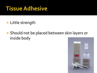  Little strength
 Should not be placed between skin layers or
inside body
 