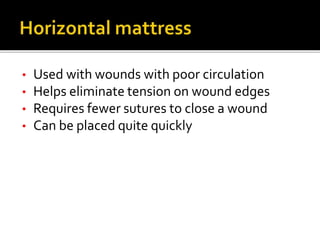 • Used with wounds with poor circulation
• Helps eliminate tension on wound edges
• Requires fewer sutures to close a wound
• Can be placed quite quickly
 