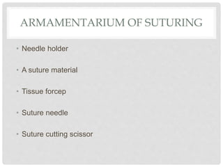 ARMAMENTARIUM OF SUTURING
• Needle holder
• A suture material
• Tissue forcep
• Suture needle
• Suture cutting scissor
 