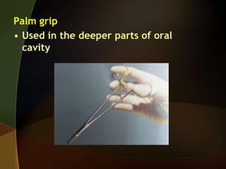Palm grip
• Used in the deeper parts of oral
cavity
 