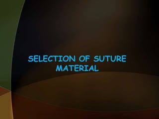 SELECTION OF SUTURE
MATERIAL
 