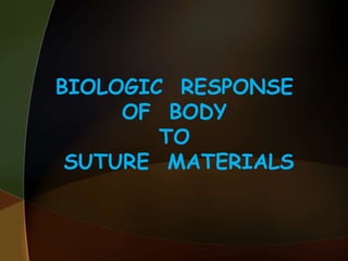 BIOLOGIC RESPONSE
OF BODY
TO
SUTURE MATERIALS
 