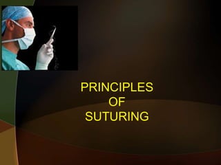 PRINCIPLES
OF
SUTURING
 