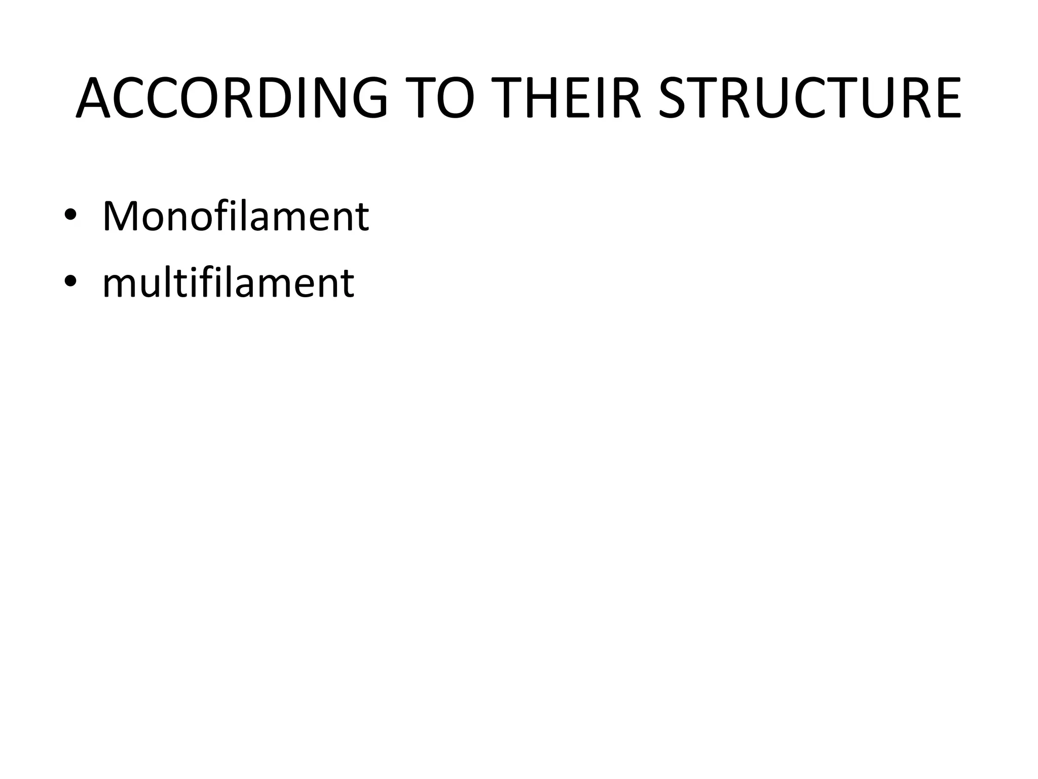 ACCORDING TO THEIR STRUCTURE
• Monofilament
• multifilament
 