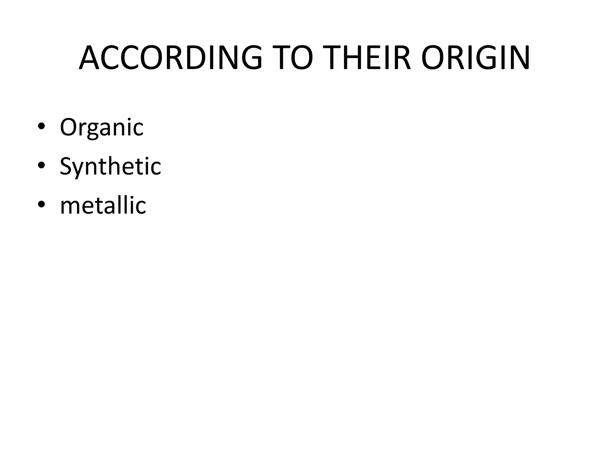 ACCORDING TO THEIR ORIGIN
• Organic
• Synthetic
• metallic
 
