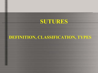 SUTURES
DEFINITION, CLASSIFICATION, TYPES
 