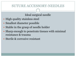 SUTURE ACCESSORY-NEEDLES







Ideal surgical needle
High quality stainless steel
Smallest diameter possible
Stable in the grasp of needle holder
Sharp enough to penetrate tissues with minimal
resistance & trauma
Sterile & corrosive resistant

 