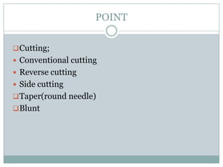 POINT
 Cutting;
 Conventional cutting
 Reverse cutting

 Side cutting
 Taper(round needle)
 Blunt

 