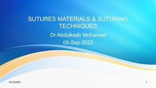 SUTURES MATERIALS & SUTURING
TECHNIQUES
Dr Abdulkadir Mohamed
05-Sep-2023
05/10/2023 1
 
